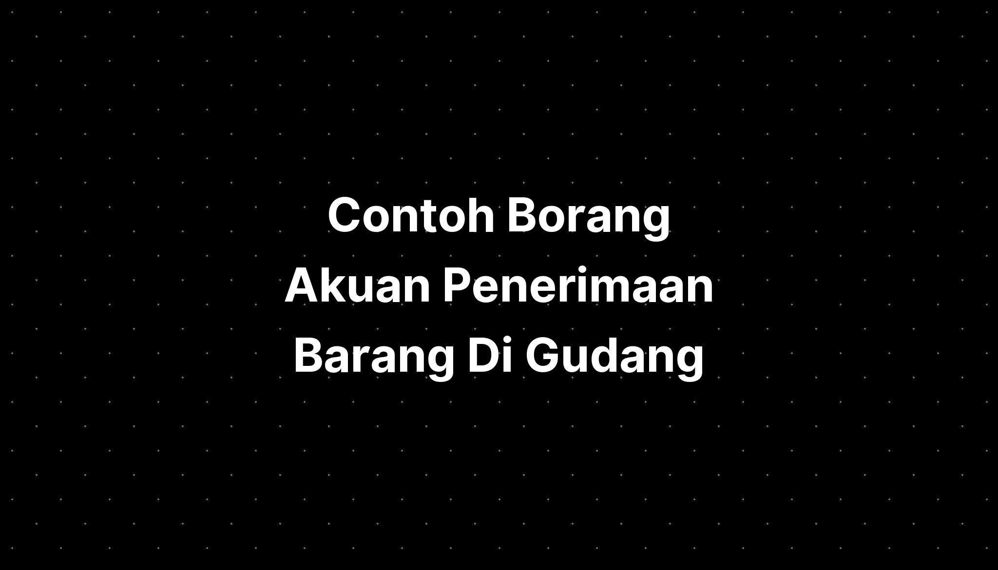 Contoh Borang Akuan Penerimaan Barang Di Gudang - IMAGESEE